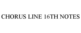 CHORUS LINE 16TH NOTES trademark