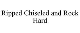 RIPPED CHISELED AND ROCK HARD trademark