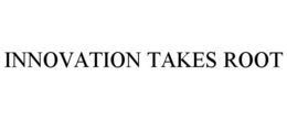 INNOVATION TAKES ROOT trademark