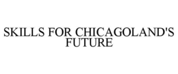 SKILLS FOR CHICAGOLAND'S FUTURE trademark