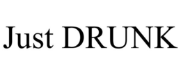 JUST DRUNK trademark