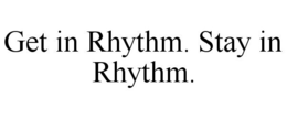 GET IN RHYTHM. STAY IN RHYTHM. trademark