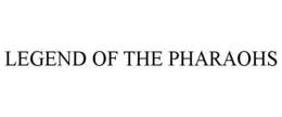 LEGEND OF THE PHARAOHS trademark