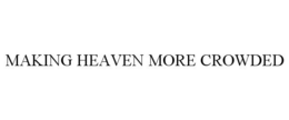 MAKING HEAVEN MORE CROWDED trademark