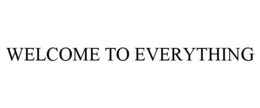 WELCOME TO EVERYTHING trademark