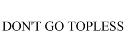 DON'T GO TOPLESS trademark