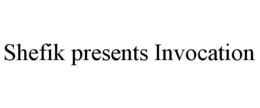 SHEFIK PRESENTS INVOCATION trademark