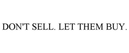 DON'T SELL. LET THEM BUY. trademark