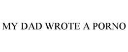 MY DAD WROTE A PORNO trademark