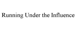 RUNNING UNDER THE INFLUENCE trademark
