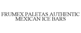 FRUMEX PALETAS AUTHENTIC MEXICAN ICE BARS trademark