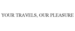 YOUR TRAVELS, OUR PLEASURE trademark