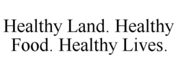 HEALTHY LAND. HEALTHY FOOD. HEALTHY LIVES. trademark