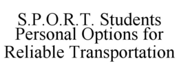 S.P.O.R.T. STUDENTS PERSONAL OPTIONS FOR RELIABLE TRANSPORTATION trademark