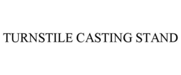 TURNSTILE CASTING STAND trademark
