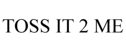 TOSS IT 2 ME trademark