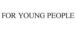 FOR YOUNG PEOPLE trademark