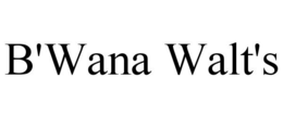 B'WANA WALT'S trademark