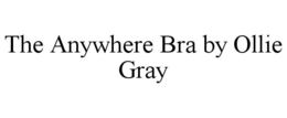 THE ANYWHERE BRA BY OLLIE GRAY trademark