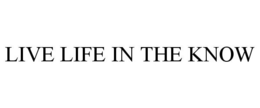 LIVE LIFE IN THE KNOW trademark