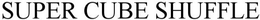 SUPER CUBE SHUFFLE trademark