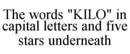 THE WORDS "KILO" IN CAPITAL LETTERS AND FIVE STARS UNDERNEATH trademark