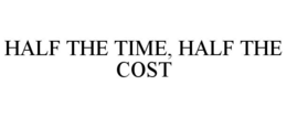 HALF THE TIME, HALF THE COST trademark