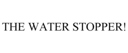 THE WATER STOPPER! trademark