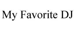 MY FAVORITE DJ trademark