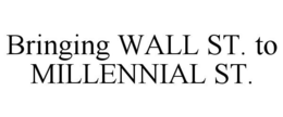 BRINGING WALL ST. TO MILLENNIAL ST. trademark