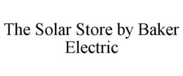 THE SOLAR STORE BY BAKER ELECTRIC trademark