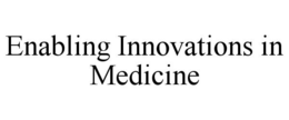 ENABLING INNOVATIONS IN MEDICINE trademark