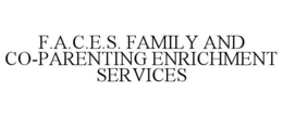 F.A.C.E.S. FAMILY AND CO-PARENTING ENRICHMENT SERVICES trademark