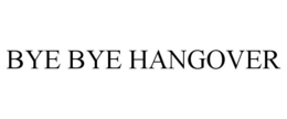 BYE BYE HANGOVER trademark