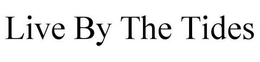 LIVE BY THE TIDES trademark