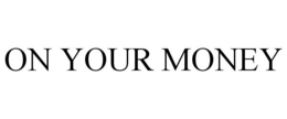ON YOUR MONEY trademark
