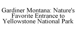 GARDINER MONTANA: NATURE'S FAVORITE ENTRANCE TO YELLOWSTONE NATIONAL PARK trademark
