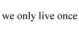 WE ONLY LIVE ONCE trademark