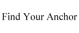 FIND YOUR ANCHOR trademark