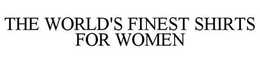 THE WORLD'S FINEST SHIRTS FOR WOMEN trademark
