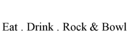 EAT . DRINK . ROCK & BOWL trademark