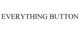 EVERYTHING BUTTON trademark