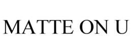 MATTE ON U trademark