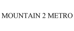 MOUNTAIN 2 METRO trademark
