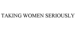 TAKING WOMEN SERIOUSLY trademark