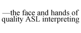 -THE FACE AND HANDS OF QUALITY ASL INTERPRETING trademark