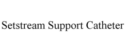 SETSTREAM SUPPORT CATHETER trademark