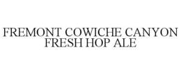 FREMONT COWICHE CANYON FRESH HOP ALE trademark