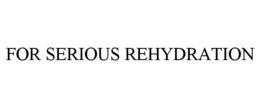 FOR SERIOUS REHYDRATION trademark