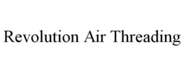 REVOLUTION AIR THREADING trademark
